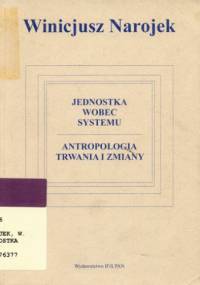 Jednostka wobec systemu : antropologia trwania i zmiany - Winicjusz Narojek