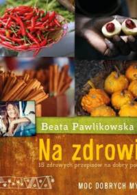 Na zdrowie. 15 zdrowych przepisów na dobry początek - Beata Pawlikowska