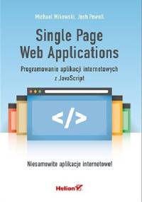 Single Page Web Applications. Programowanie aplikacji internetowych z JavaScript - Michael Mikowski, Josh Powell