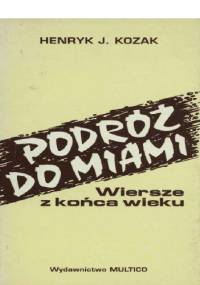 Podroz do Miami. Wiersze z konca wieku - Henryk Józef Kozak