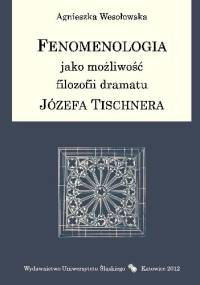 Fenomenologia jako możliwość filozofii dramatu Józefa Tischnera - Agnieszka Wesołowska