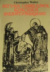 Sztuka i obrządek Kościoła bizantyńskiego - Christopher Walter