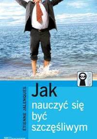 Jak nauczyć się byc szczęśliwym - Etienne Jalenqes