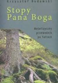 Stopy Pana Boga /Metafizyczny przewodnik po tatrach - Krzysztof Rudowski