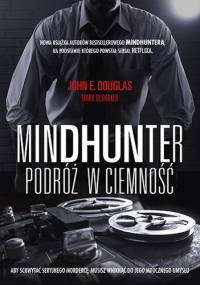 Mindhunter. Podróż w ciemność - John E. Douglas, Mark Olshaker