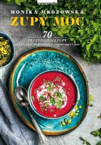 Zupy Moc. 70 przepisów na zupy m.in. odchudzające, uodparniające, regenerujące - Monika Mrozowska