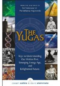 The Yugas, Keys to Understanding Our Hidden Past, Emerging Energy Age, and Enlightened Future - Joseph Selbie, David Steinmetz