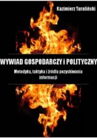 Wywiad Gospodarczy i Polityczny - Metodyka, taktyka i źródła pozyskiwania informacji - Kazimierz Turaliński