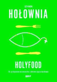 Holyfood, czyli 10 przepisów na smaczne i zdrowe życie duchowe - Szymon Hołownia