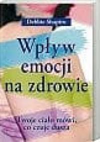 Wpływ emocji na zdrowie. Twoje ciało, mówi, co czuje dusza - Debbie Shapiro