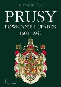 Prusy. Powstanie i upadek 1600-1947 - Christopher Clark
