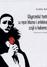 Wyprzedaż teatru w ręce błazna i arlekina... Czyli o kabarecie - Izolda Kiec