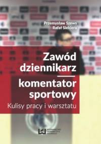 Zawód dziennikarz/komentator sportowy. Kulisy pracy i warsztatu - Przemysław Szews, Rafał Siekiera