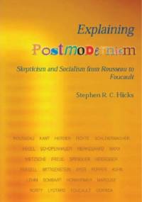 Explaining Postmodernism: Skepticism and Socialism from Rousseau to Foucault - Stephen R.C Hicks