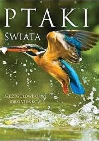 Ptaki świata. Szczegółowe opisy 850 gatunków - Jacek Twardowski, Kamila Twardowska