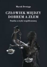 Człowiek między dobrem a złem. Studia z etyki współczesnej - Marek Drwięga