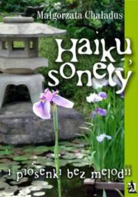 Haiku, sonety i piosenki bez melodii - Małgorzata Chaładus