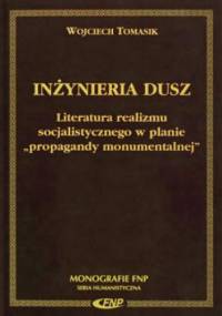 Inżynieria dusz : literatura realizmu socjalistycznego w planie "propagandy monumentalnej" - Wojciech Tomasik