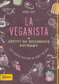 La Veganista. Apetyt na wegańskie potrawy. 100 pysznych przepisów na każdą porę dnia. - Nicole Just