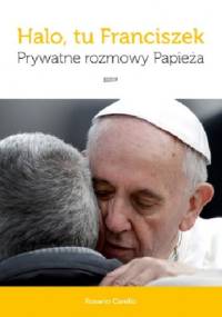 Halo, tu Franciszek. Prywatne rozmowy Papieża - Rosario Carello