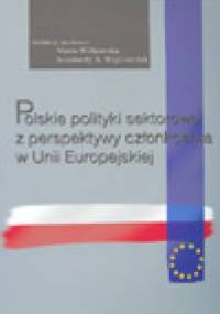 Polskie polityki sektorowe z perspektywy członkowstwa w Unii Europejskiej - Konstanty A. Wojtaszczyk, Marta Witkowska
