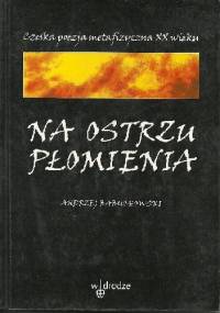 Na ostrzu płomienia. Czeska poezja metafizyczna XX wieku - praca zbiorowa