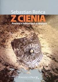 Z cienia. Powieść o żołnierzach wyklętych. - Sebastian Reńca