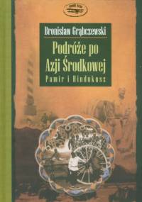 Podróże po Azji Środkowej. Pamir i Hindukusz - Bronisław Grąbczewski