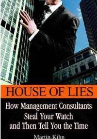 House of Lies: How Management Consultants Steal Your Watch Then Tell You the Time - Martin Kihn