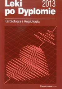 Leki po Dyplomie Kardiologia i angiologia 2013 - praca zbiorowa