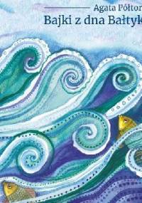 Bajki z dna Bałtyku - Agata Półtorak