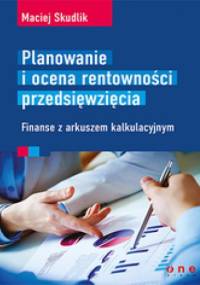 Planowanie i ocena rentowności przedsięwzięcia. Finanse z arkuszem kalkulacyjnym - Maciej Skudlik
