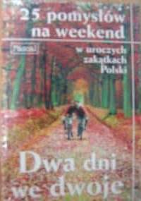 Dwa dni we dwoje. 25 pomysłów na weekend w uroczych zakątkach Polski - praca zbiorowa