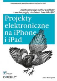 Projekty elektroniczne na iPhone i iPad. Niekonwencjonalne gadżety z technologią Arduino i techBASIC - Mike Westerfield