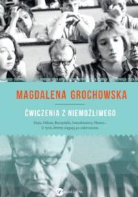 Ćwiczenia z niemożliwego. O tych, którzy sięgają po zabronione - Magdalena Grochowska