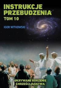 Instrukcje przebudzenia. Tom 10. Ukrywane korzenie chrześcijaństwa - Igor Witkowski