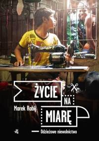 Życie na miarę. Odzieżowe niewolnictwo - Marek Rabij