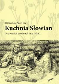 Kuchnia Słowian. O żywności, potrawach i nie tylko… - Hanna Lis, Paweł Lis