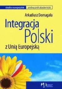 Integracja Polski z Unią Europejską - Arkadiusz Domagała