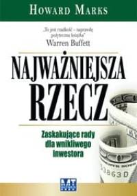 Najważniejsza rzecz. Zaskakujące rady dla wnikliwego inwestora - Howard Marks