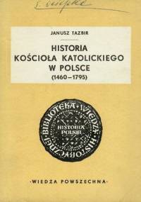 HISTORIA KOŚCIOŁA KATOLICKIEGO W POLSCE (1460 - 1795) - Janusz Tazbir