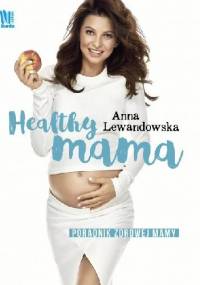 Healthy Mama. Poradnik zdrowej mamy - Anna Lewandowska