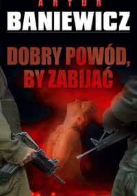 Dobry powód, by zabijać - Artur Baniewicz