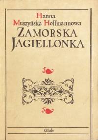 Zamorska Jagiellonka - Hanna Muszyńska-Hoffmannowa