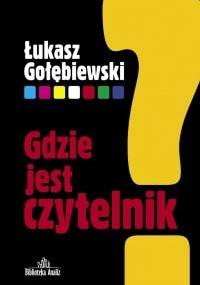 Gdzie jest czytelnik - Łukasz Gołębiewski