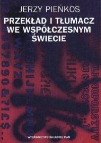 Przekład i tłumacz we współczesnym świecie. Aspekty lingwistyczne i pozalingwistyczne - Jerzy Pieńkos