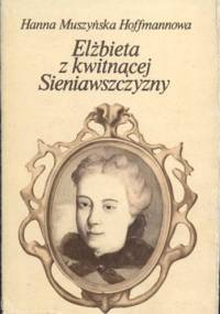 Elżbieta z kwitnącej Sieniawszczyzny - Hanna Muszyńska-Hoffmannowa