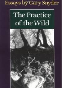 The Practise Of The Wild - Gary Snyder
