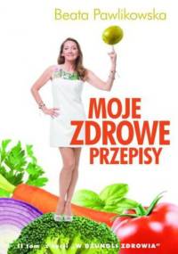 Moje zdrowe przepisy. Część II - Beata Pawlikowska