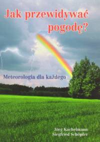 Jak przewidywać pogodę? Meteorologia dla każdego - Jorg Kachelmann, Siegfried Schoepfer